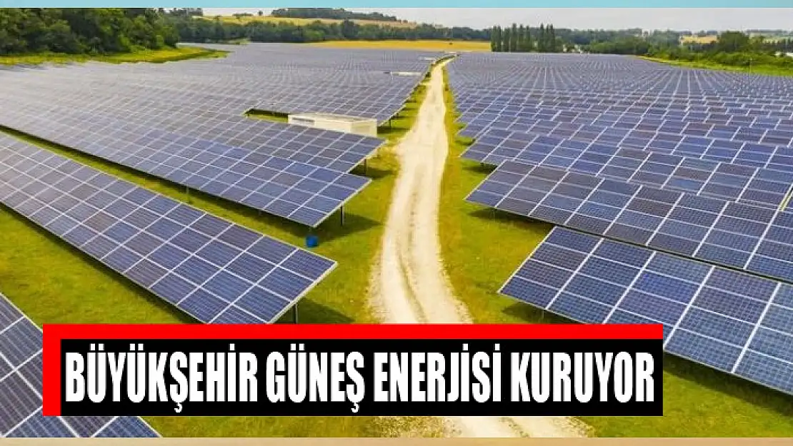 Büyükşehir güneş enerjisi kuruyor
