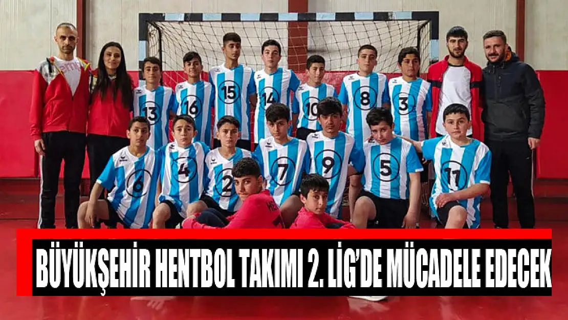 BÜYÜKŞEHİR HENTBOL TAKIMI 2. LİG'DE MÜCADELE EDECEK