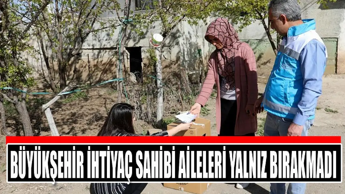 Büyükşehir ihtiyaç sahibi aileleri yalnız bırakmadı