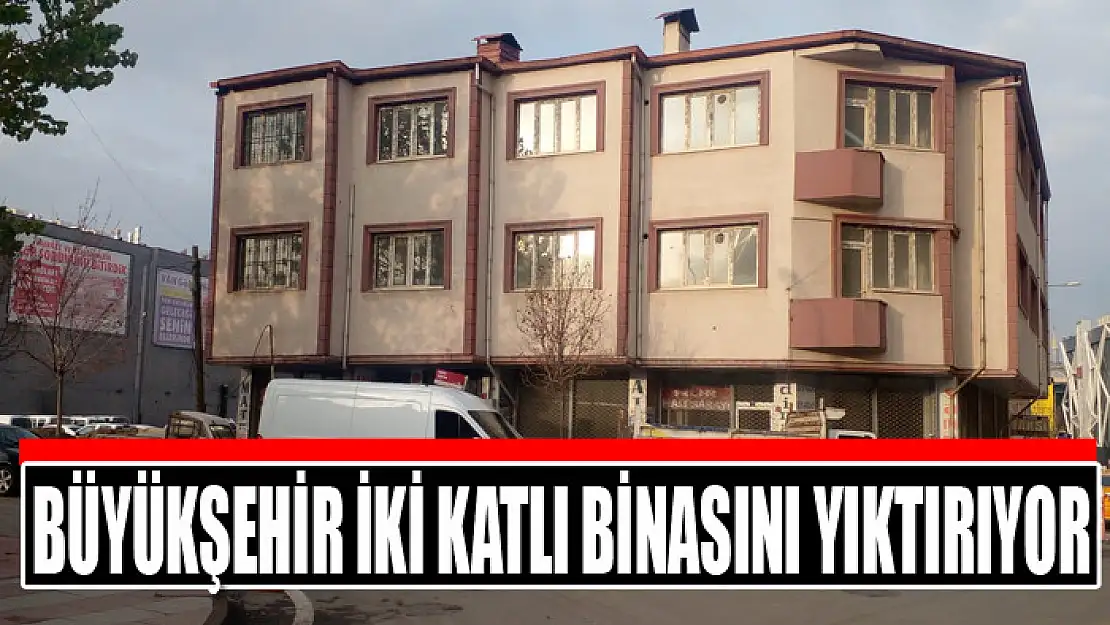 Büyükşehir iki katlı binasını yıktırıyor