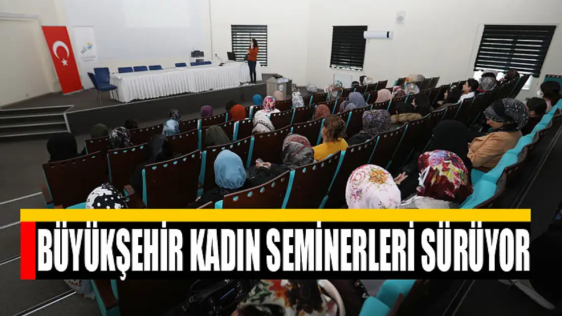 BÜYÜKŞEHİR KADIN SEMİNERLERİ SÜRÜYOR