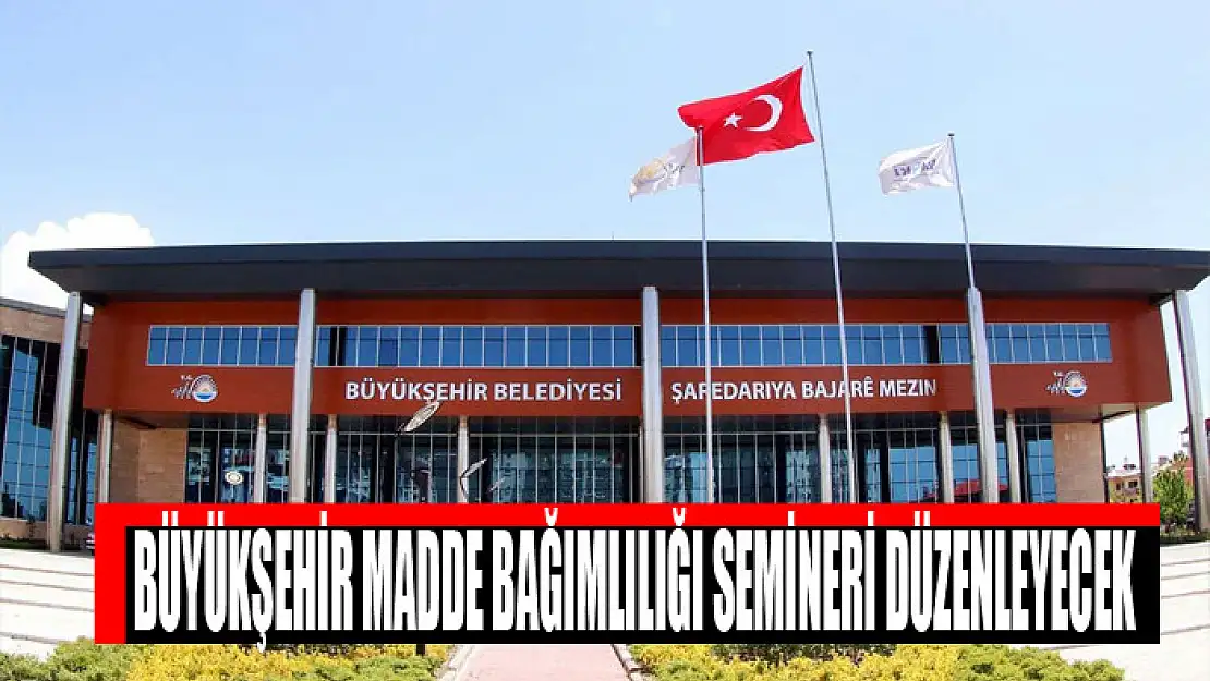 BÜYÜKŞEHİR MADDE BAĞIMLILIĞI SEMİNERİ DÜZENLEYECEK