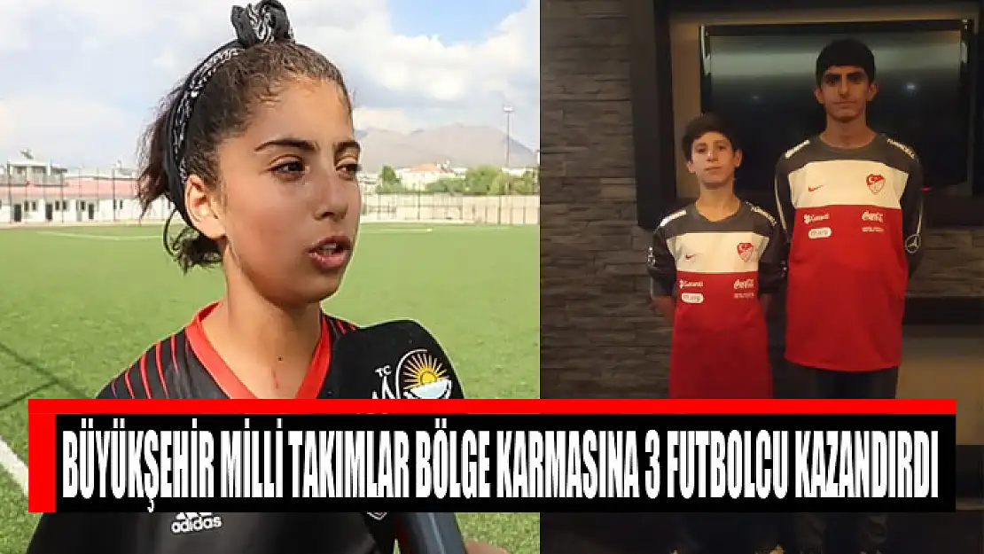 BÜYÜKŞEHİR MİLLİ TAKIMLAR BÖLGE KARMASINA 3 FUTBOLCU KAZANDIRDI