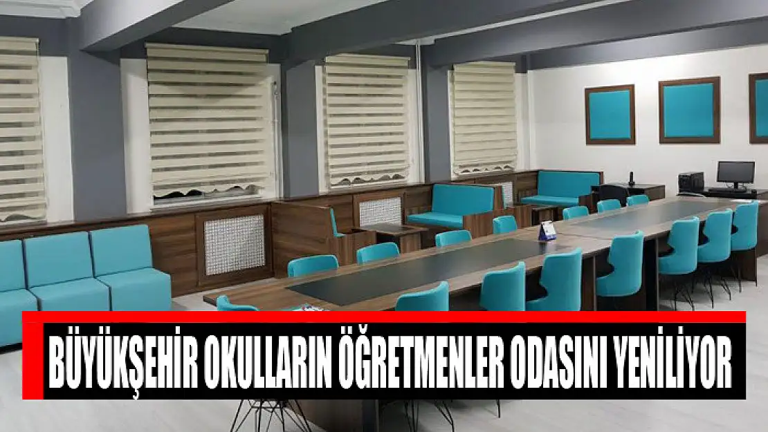 Büyükşehir okulların öğretmenler odasını yeniliyor