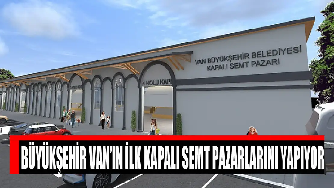 Büyükşehir Van'ın ilk kapalı semt pazarlarını yapıyor