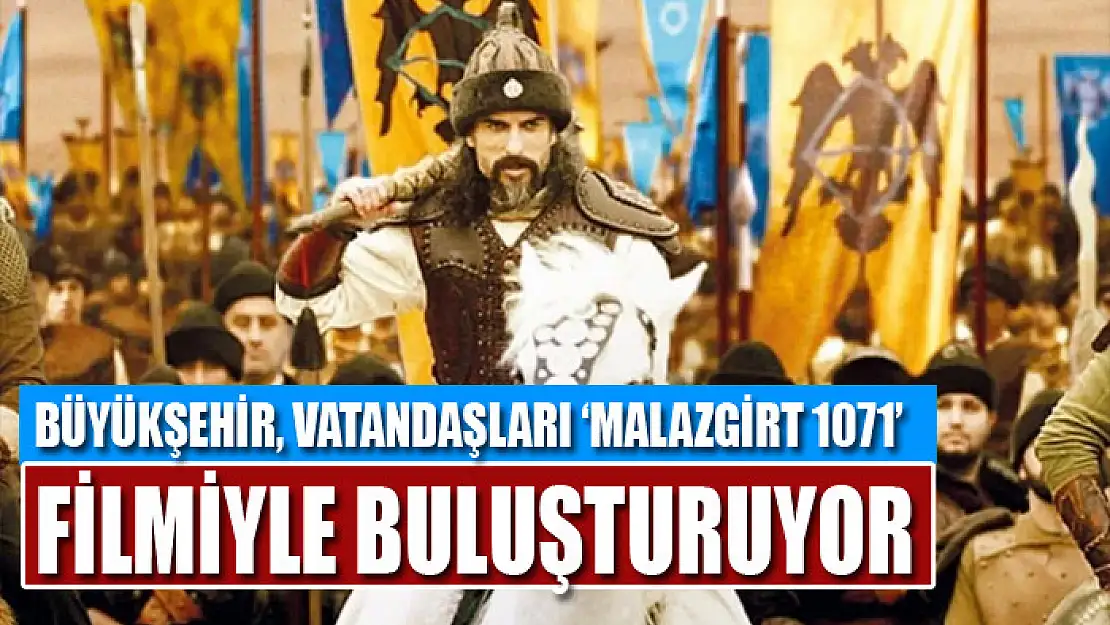 BÜYÜKŞEHİR, VATANDAŞLARI 'MALAZGİRT 1071' FİLMİYLE BULUŞTURUYOR