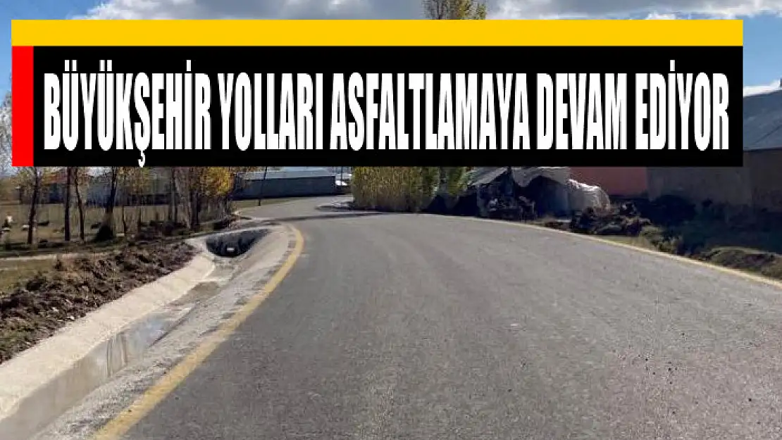 Büyükşehir yolları asfaltlamaya devam ediyor