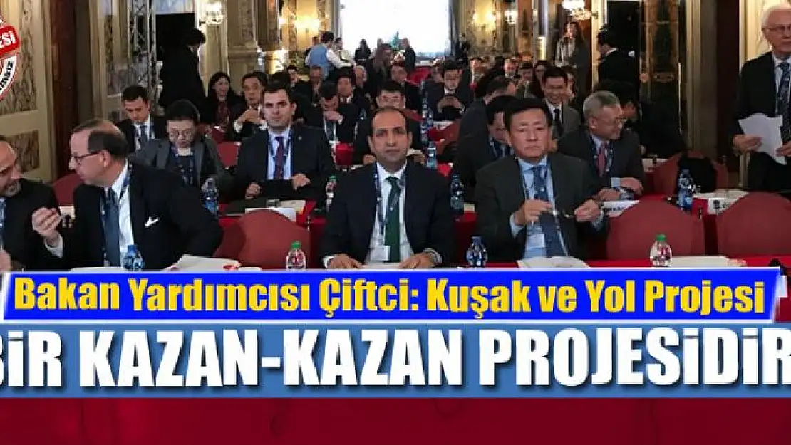 Bakan Yardımcısı Çiftci: Kuşak ve Yol Projesi Bir Kazan-Kazan Projesidir