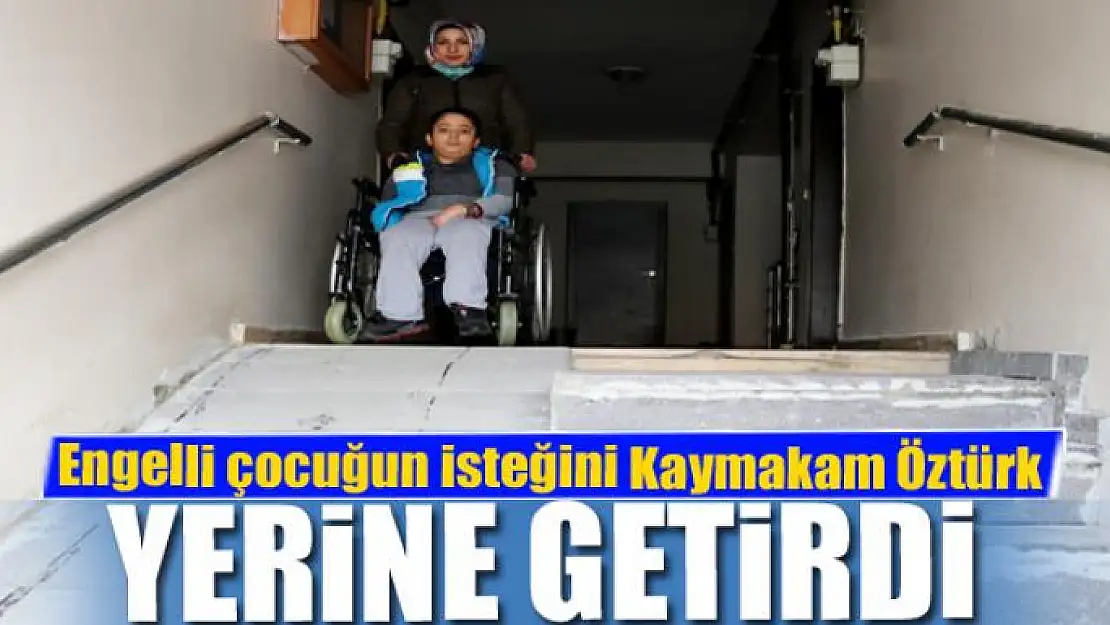 Engelli çocuğun isteğini Kaymakam Öztürk yerine getirdi