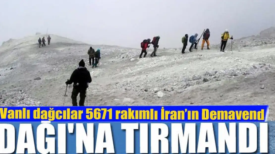 Vanlı dağcılar 5671 rakımlı İran'ın Demavend Dağı'na tırmandı