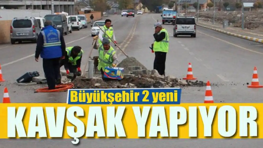 Büyükşehir 2 yeni kavşak yapıyor