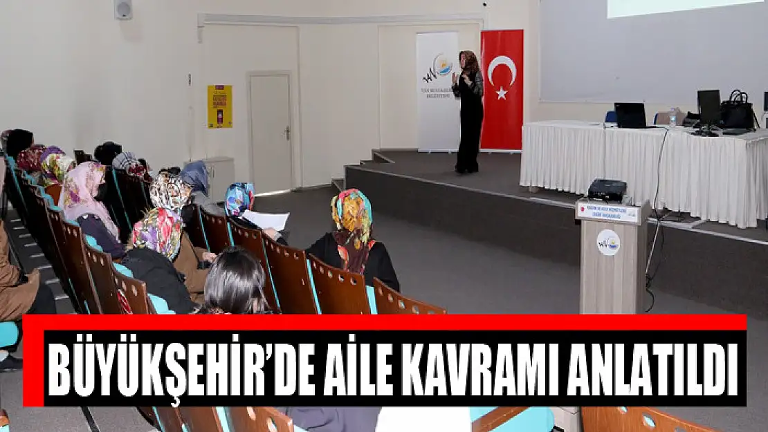 BÜYÜKŞEHİR'DE AİLE KAVRAMI ANLATILDI