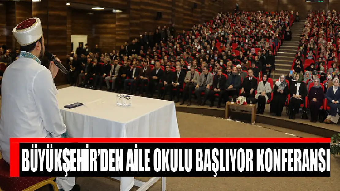 BÜYÜKŞEHİR'DEN AİLE OKULU BAŞLIYOR KONFERANSI