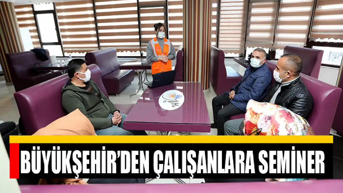 BÜYÜKŞEHİR'DEN ÇALIŞANLARA SEMİNER