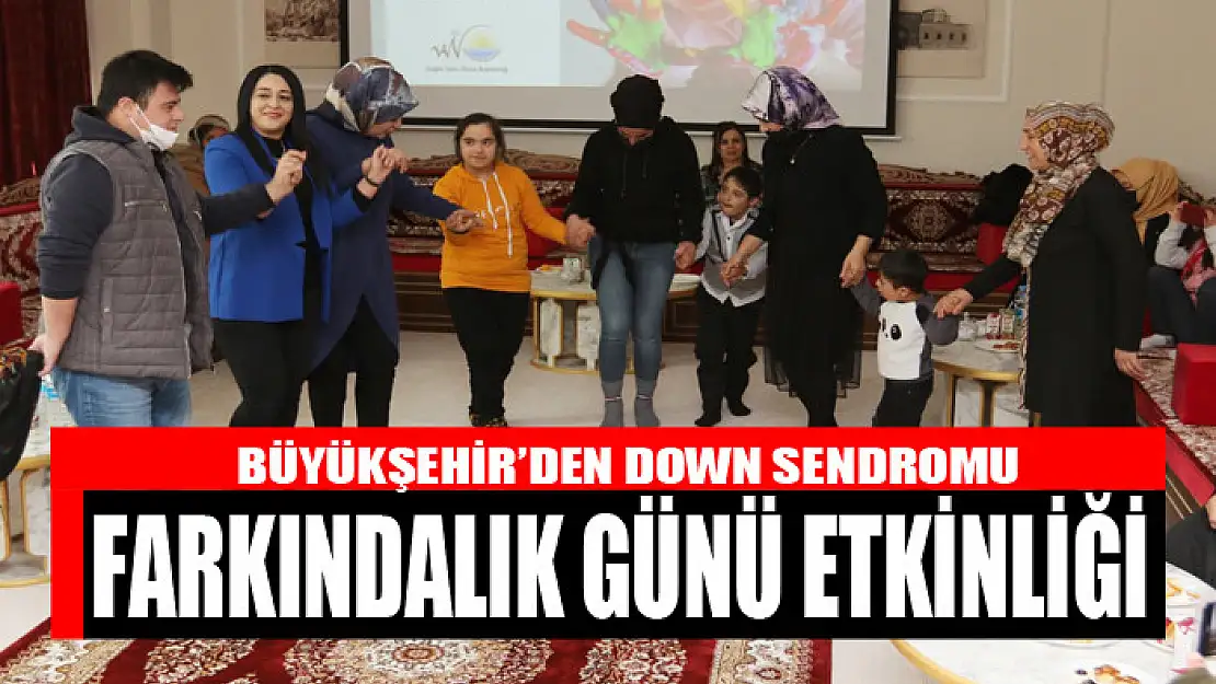 BÜYÜKŞEHİR'DEN DOWN SENDROMU FARKINDALIK GÜNÜ ETKİNLİĞİ