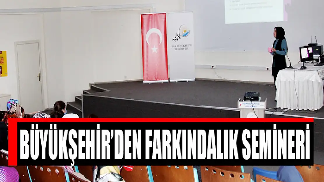 BÜYÜKŞEHİR'DEN FARKINDALIK SEMİNERİ