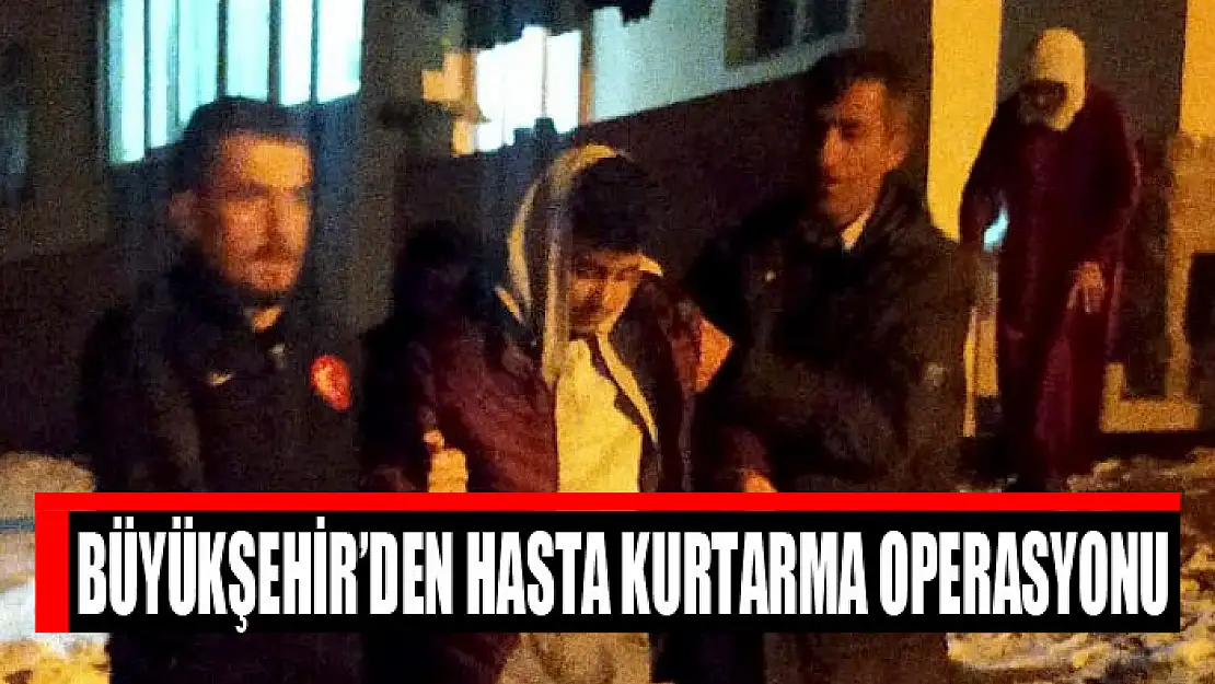 Büyükşehir'den hasta kurtarma operasyonu