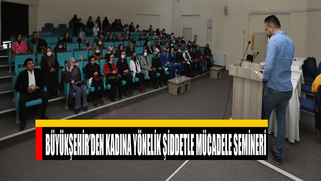 BÜYÜKŞEHİR'DEN KADINA YÖNELİK ŞİDDETLE MÜCADELE SEMİNERİ