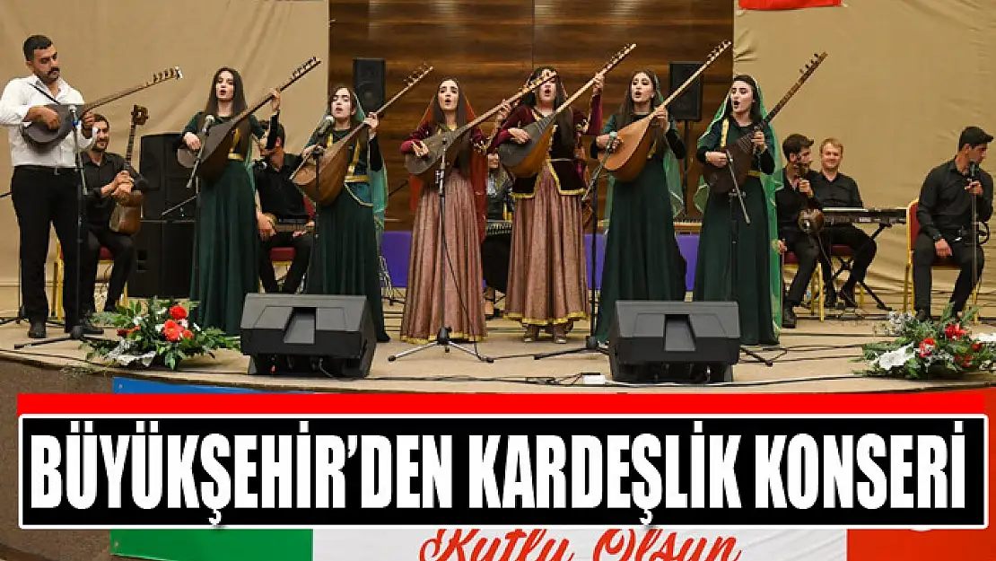 BÜYÜKŞEHİR'DEN KARDEŞLİK KONSERİ