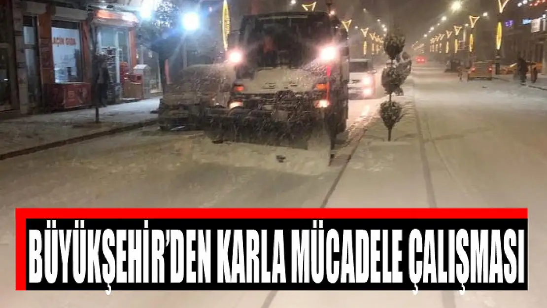 BÜYÜKŞEHİR'DEN KARLA MÜCADELE ÇALIŞMASI