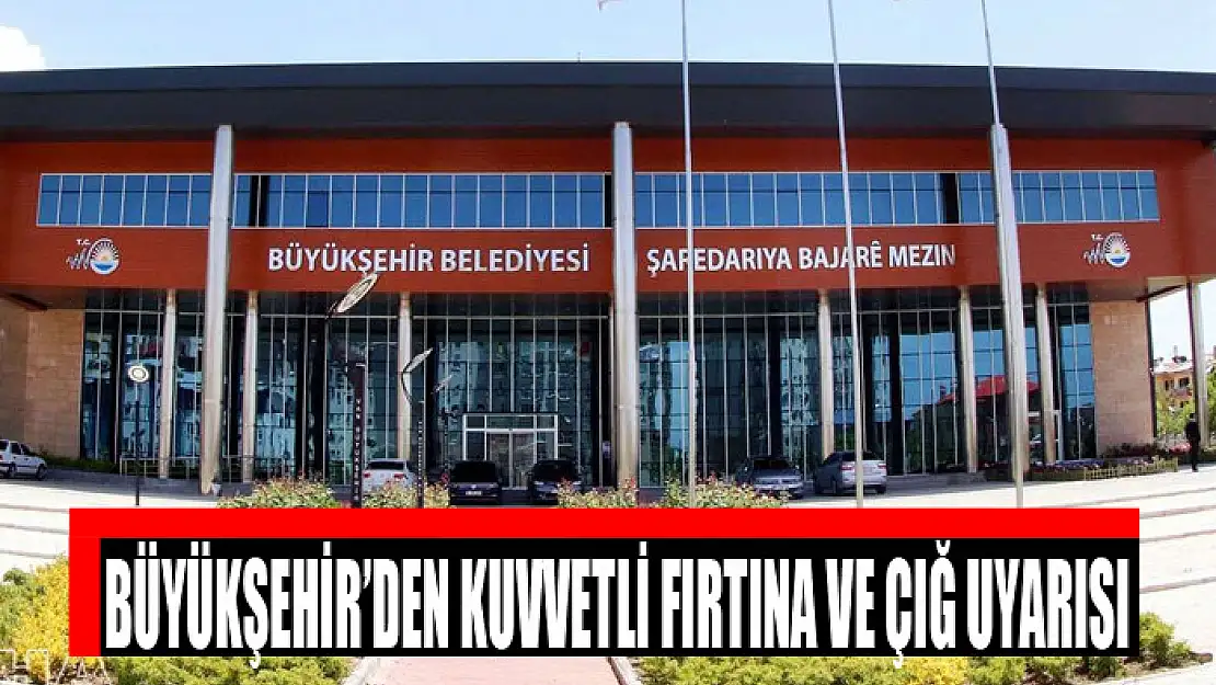 BÜYÜKŞEHİR'DEN KUVVETLİ FIRTINA VE ÇIĞ UYARISI