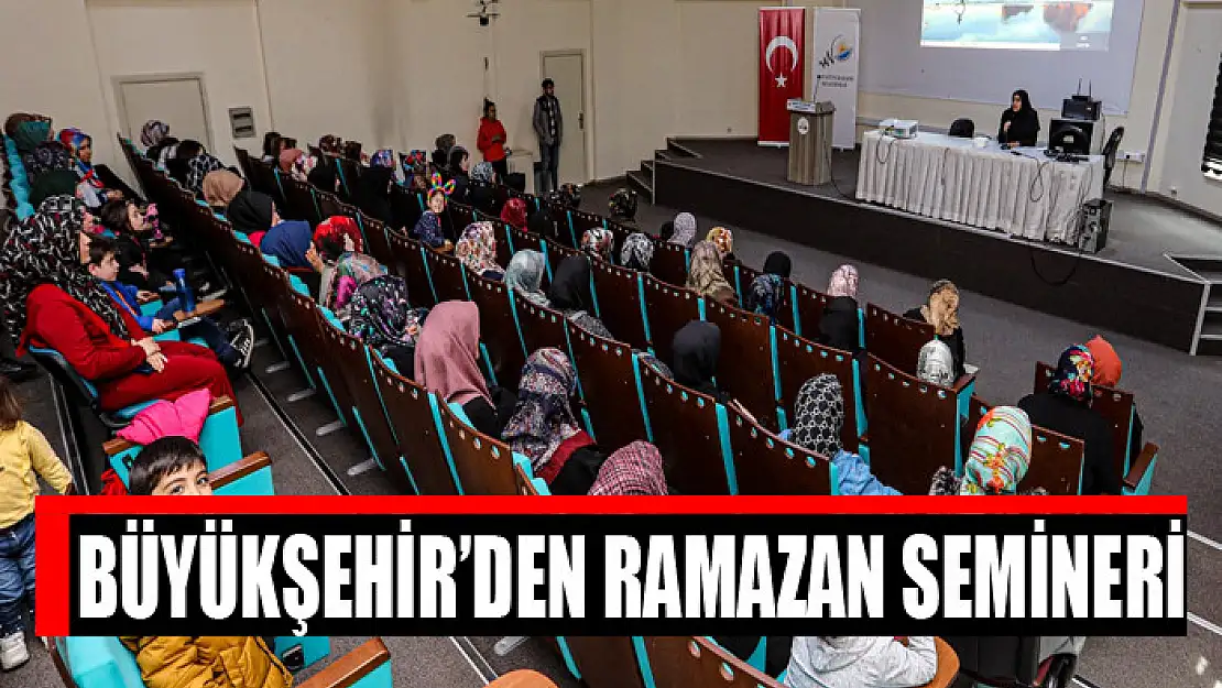 BÜYÜKŞEHİR'DEN RAMAZAN SEMİNERİ