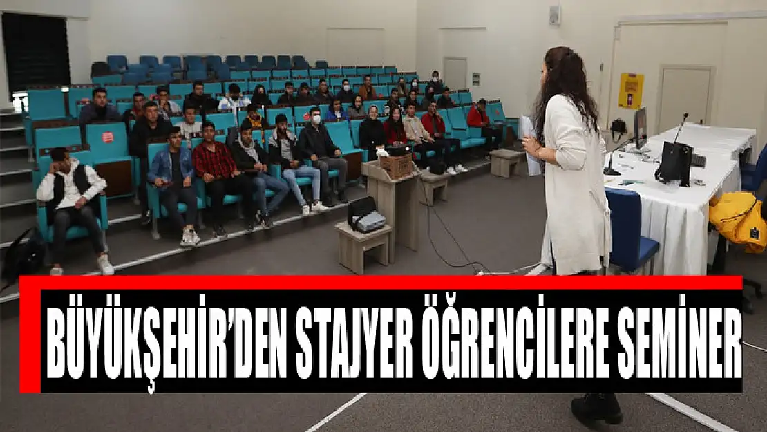 BÜYÜKŞEHİR'DEN STAJYER ÖĞRENCİLERE SEMİNER