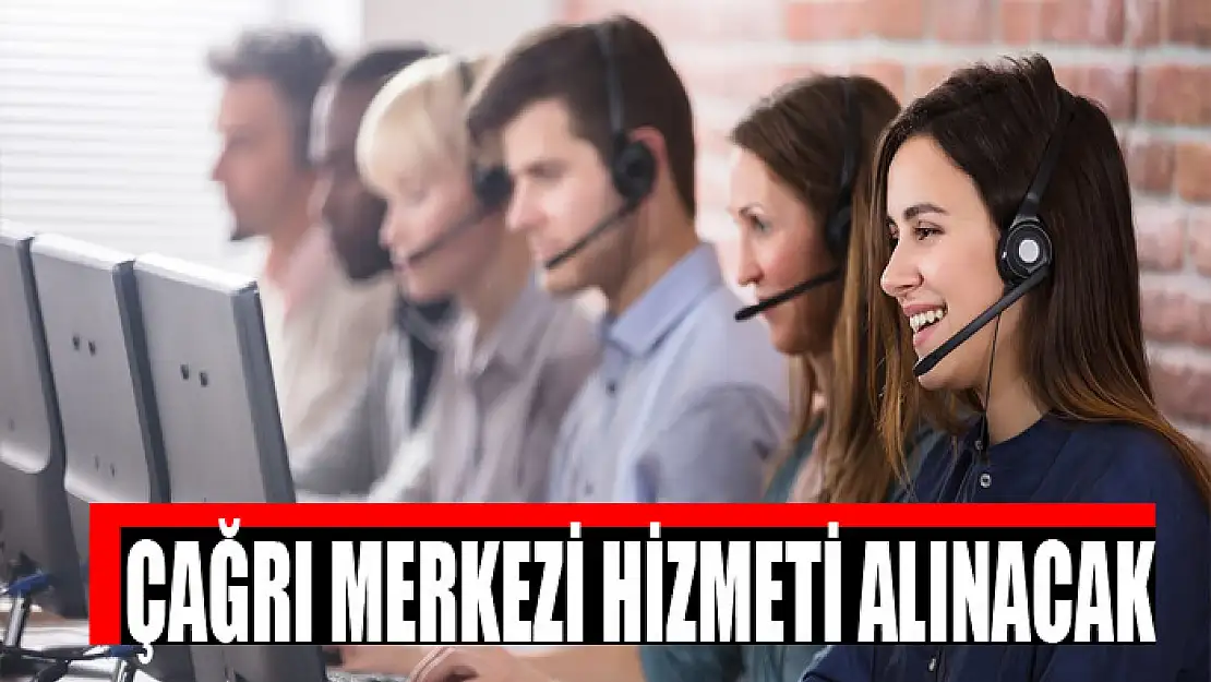 Çağrı merkezi hizmeti alınacak