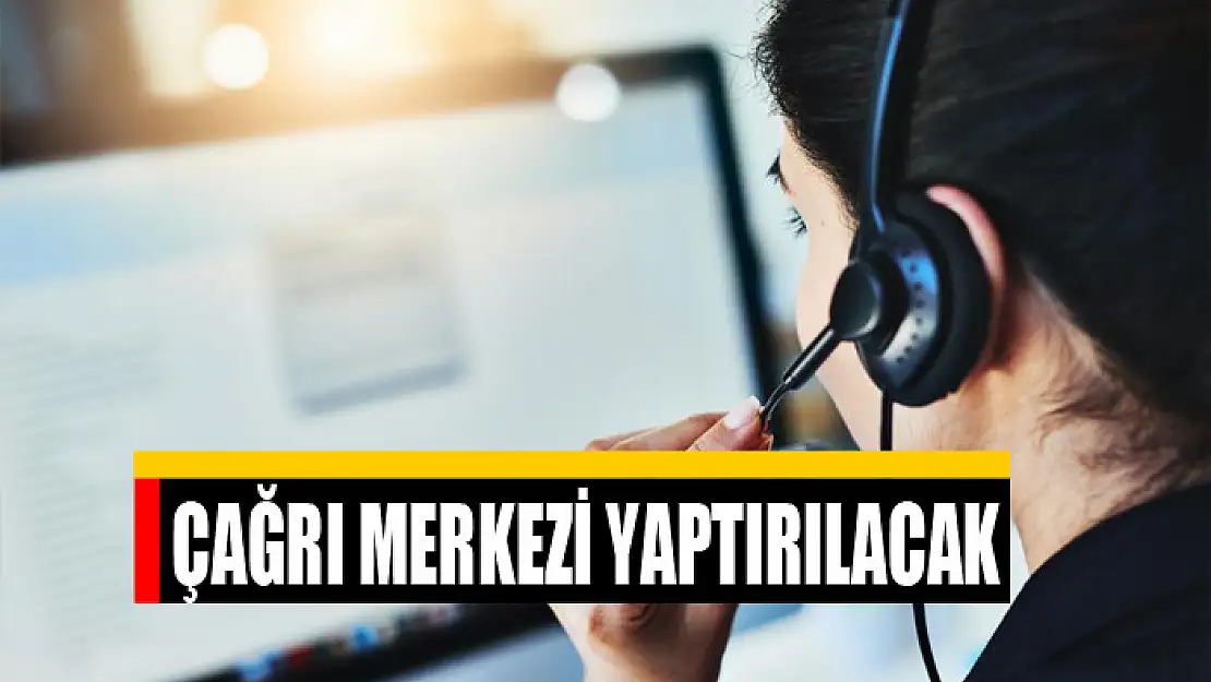 Çağrı merkezi yaptırılacak