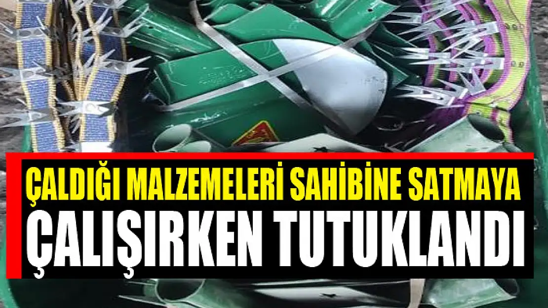 Çaldığı malzemeleri sahibine satmaya çalışırken tutuklandı