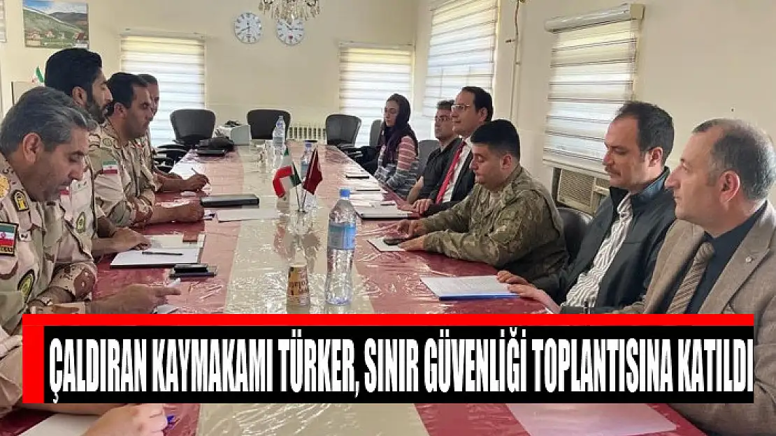 Çaldıran Kaymakamı Türker, sınır güvenliği toplantısına katıldı