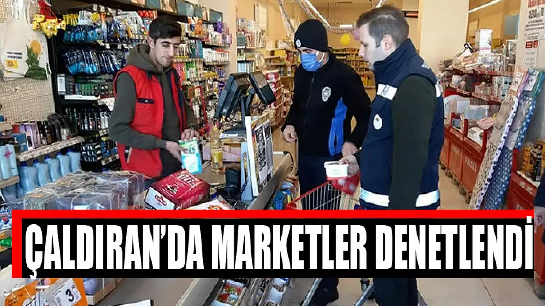 ÇALDIRAN'DA MARKETLER DENETLENDİ