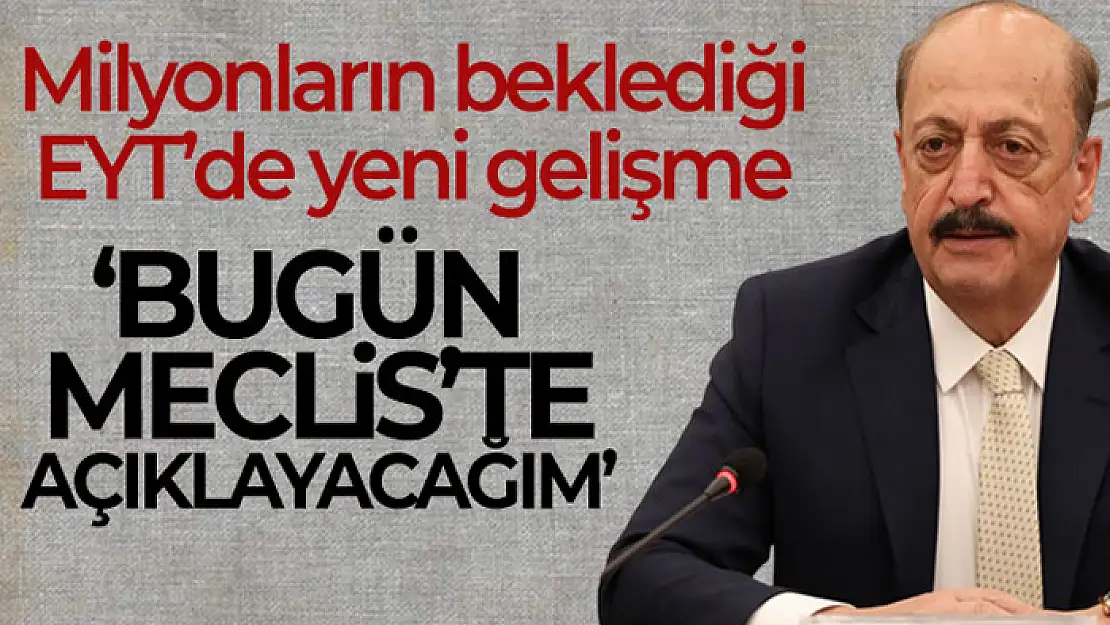 Çalışma ve Sosyal Güvenlik Bakanı Bilgin: 'Bugün Meclis'te açıklayacağım'