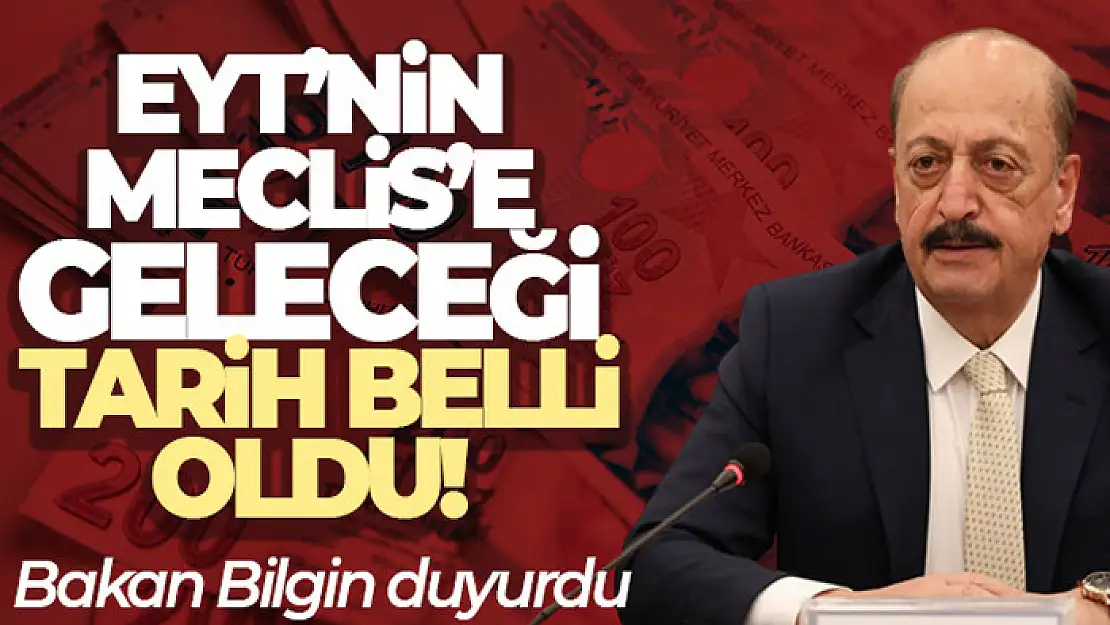 Çalışma ve Sosyal Güvenlik Bakanı Bilgin: EYT bu hafta Meclis'e tahmin ediyorum gelir