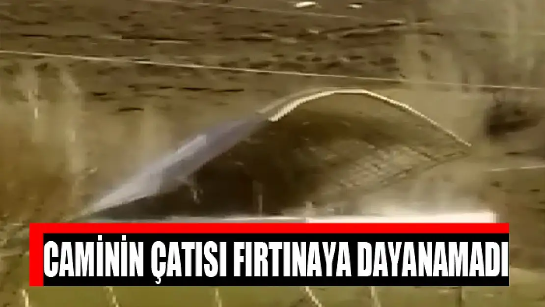 Caminin çatısı fırtınaya dayanamadı