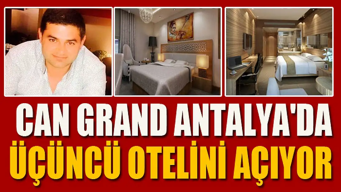 CAN GRAND ANTALYA'DA ÜÇÜNCÜ OTELİNİ AÇIYOR