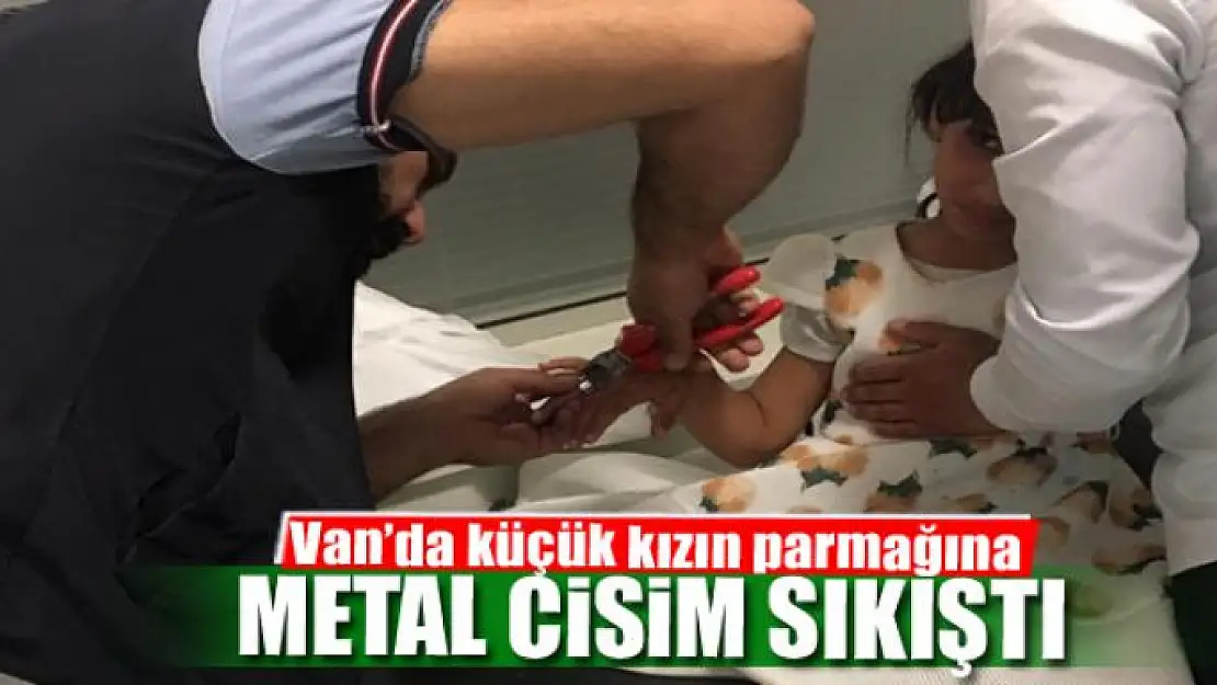 Van'da küçük kızın parmağına metal cisim sıkıştı