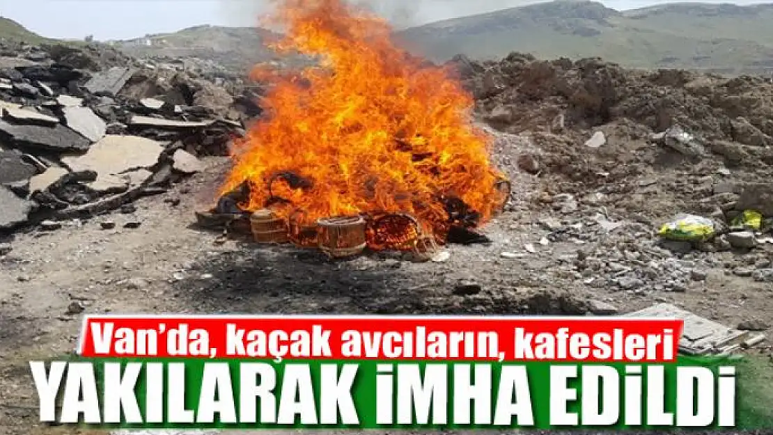 Van'da, kaçak avcıların, kafesleri yakılarak imha edildi