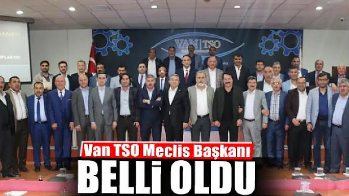 Van TSO Meclis Başkanı belli oldu