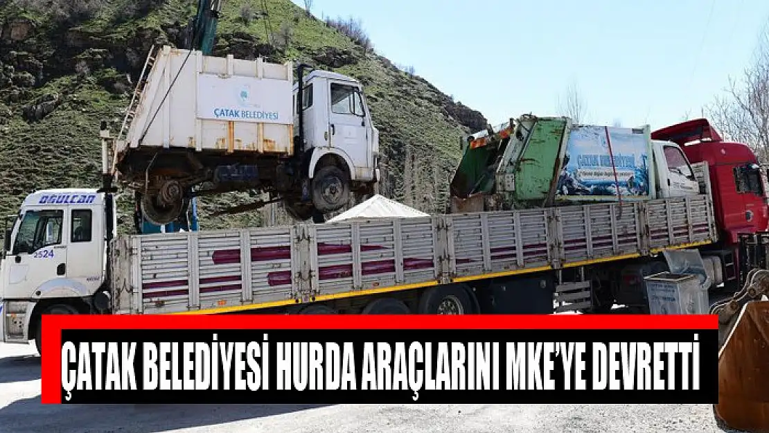 Çatak Belediyesi hurda araçlarını MKE'ye devretti