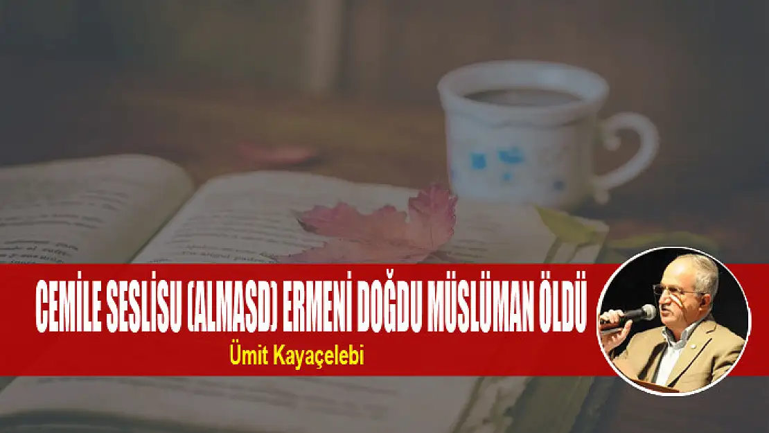 CEMİLE SESLİSU (ALMASD) ERMENİ DOĞDU MÜSLÜMAN ÖLDÜ