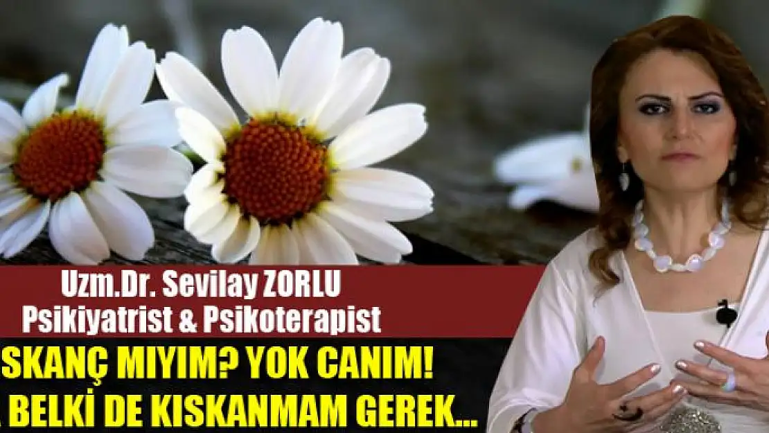 Kıskanç mıyım? Yok canım! Ama belki de kıskanmam gerek…