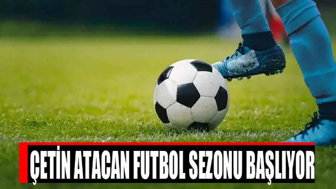 ÇETİN ATACAN FUTBOL SEZONU BAŞLIYOR