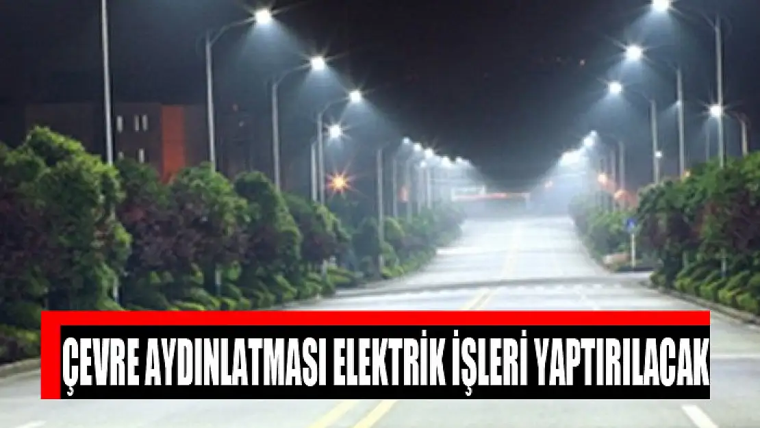 Çevre aydınlatması elektrik işleri yaptırılacak