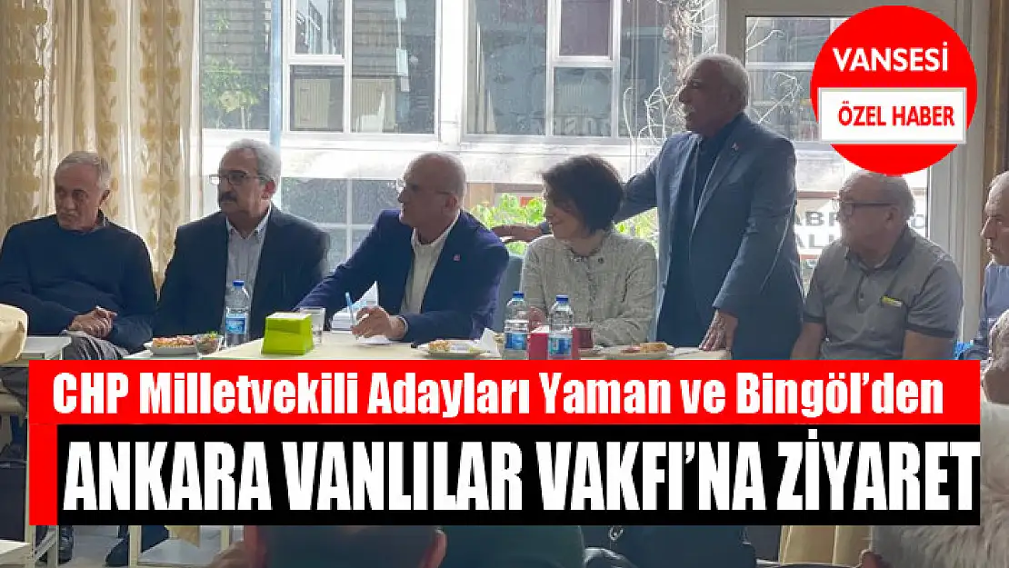 CHP Milletvekili Adayları Yaman ve Bingöl'den Ankara Vanlılar Vakfı'na ziyaret