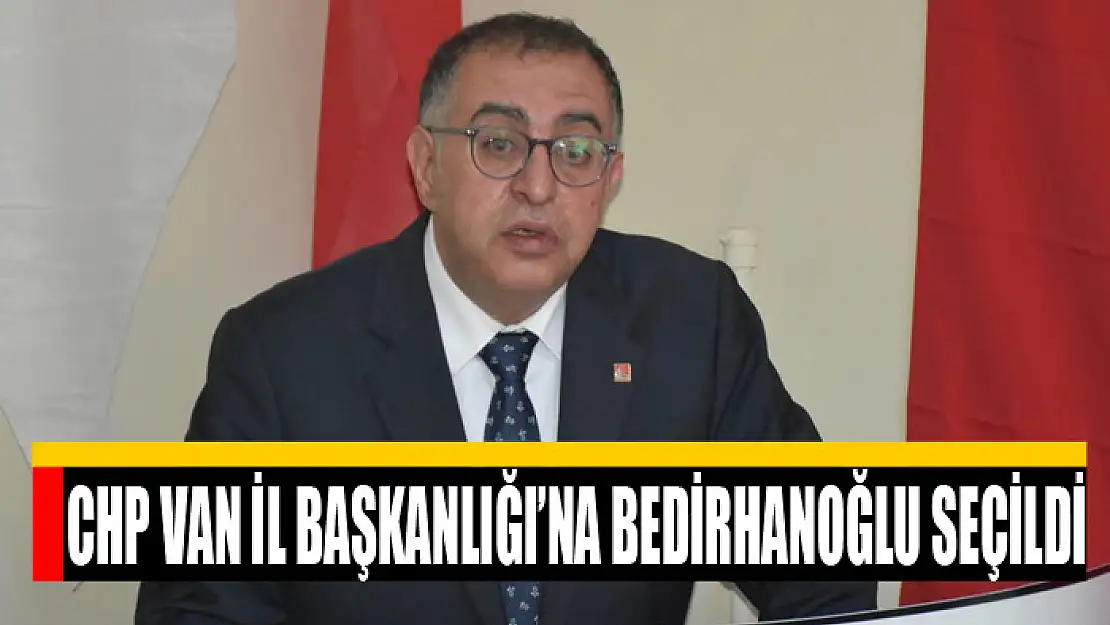 CHP Van İl Başkanlığı'na Bedirhanoğlu seçildi