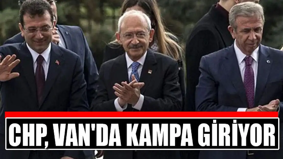 CHP, VAN'DA KAMPA GİRİYOR