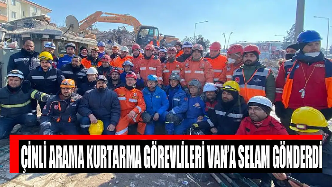 Çinli arama kurtarma görevlileri Van'a selam gönderdi