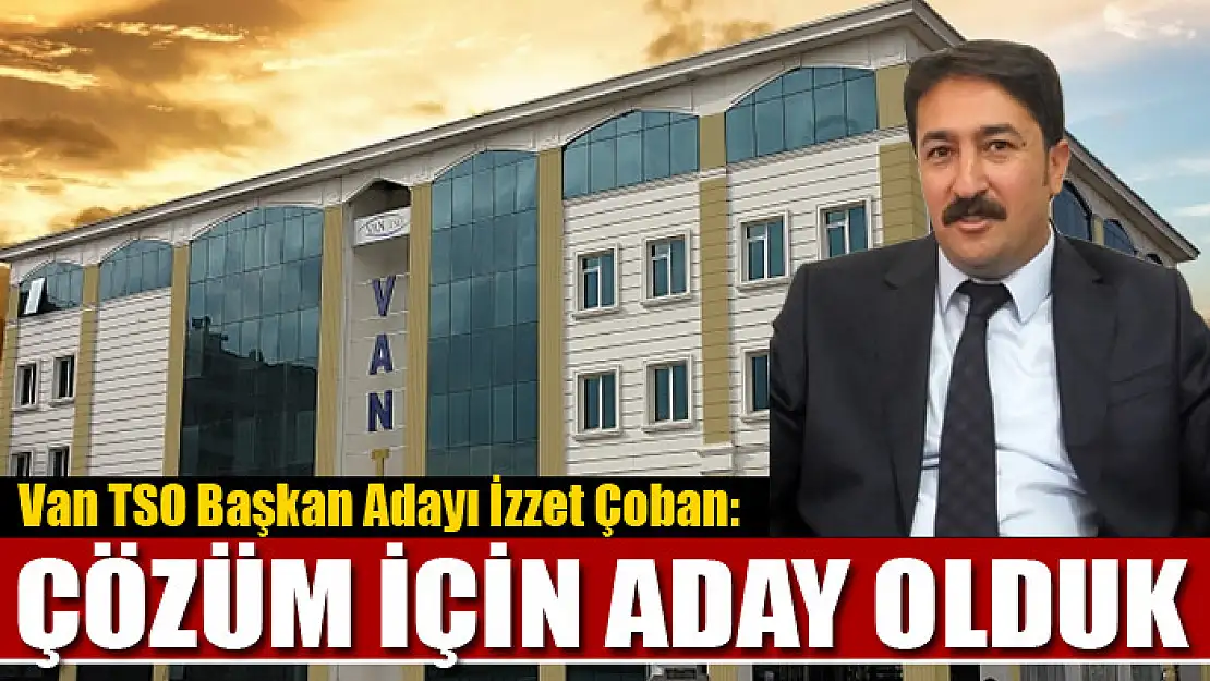 ÇOBAN: ÇÖZÜM İÇİN ADAY OLDUK