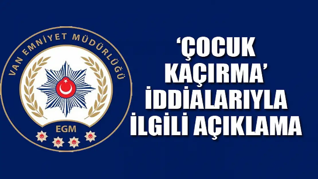 'ÇOCUK KAÇIRMA' İDDİALARIYLA İLGİLİ AÇIKLAMA